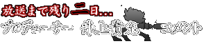 放送まで残り二日 プロデューサー 井上貴允コメント